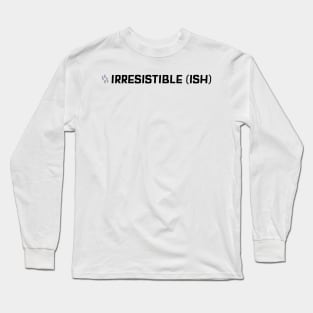 Irresistible Ish Long Sleeve T-Shirt